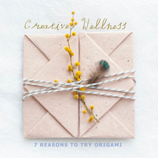 Creative Wellness : 7 Reasons to Pick Up an Origami Project